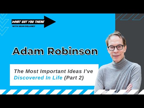 #299 Adam Robinson - The Most Important Idea’s I’ve Discovered In Life (Part 2)