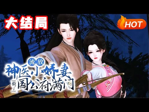 【大结局+番外🔥】💗《流放，神医小娇妻救了国公府满门》特种军医穿越古代，刚穿越就与历史上的大英雄墨玖晔拜堂成亲。新婚第二日，便是墨家满门被抄家流放之时..使用空间救全家！#穿越 #甜宠 #小福动画