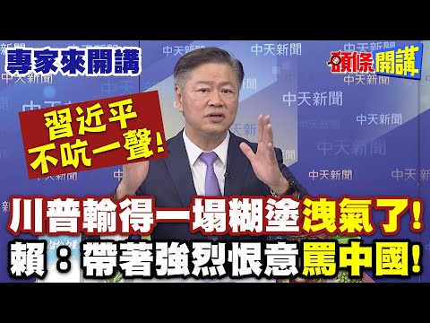川普輸得一塌糊塗“洩氣了”!賴:帶著強烈恨意“罵中國”!| 習近平不吭一聲!【頭條開講】專家來開講@頭條開講HeadlinesTalk