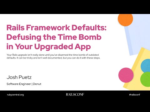 RailsConf 2025 Rails Framework Defaults: Defusing the Time Bomb in Your Upgraded App by Josh Puetz