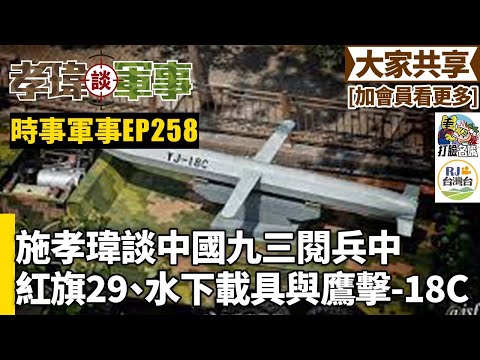 20250906孝瑋談軍事之時事軍事EP258: 施孝瑋談中國九三閱兵中紅旗29、水下載具與鷹擊-18C    公播版