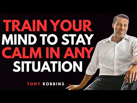 TRAIN YOUR MIND TO STAY CALM IN ANY SITUATION - TONY ROBBINS MOTIVATION