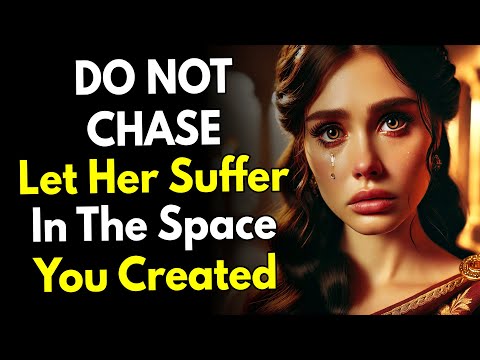 DO NOT CHASE. Let Her Suffer in the Space You Created.