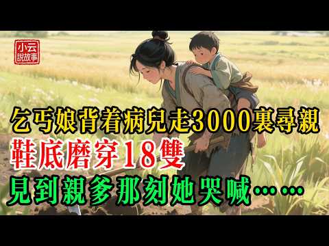 背著殘兒走3000里尋夫，鞋底磨穿18雙！見到丈夫那一刻她卻哭喊... 看哭億萬人！ #民間故事 #故事頻道 #聽故事 #睡前故事 #善有善報 #因果報應  #情感傳奇 #感人故事  #聽書
