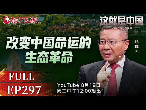 这就是中国 第297期：改变中国命运的生态革命｜#生态文明建设｜#绿色变革｜#中国命运｜#生态革命｜#能源转型｜#张维为｜#这就是中国｜China Now｜FULL