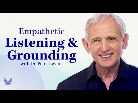 Empathetic Listening & Grounding | Keys to Healing Trauma | Dr. Peter Levine