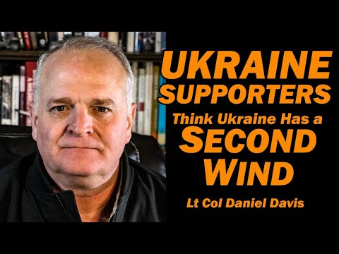 UKRAINE SUPPORTERS Think Ukraine Has a SECOND WIND /Lt Col Daniel Davis