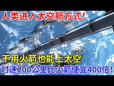 人类进入太空新方式！中国给出答案，不用火箭也能上天，时速200公里，比火箭便宜400倍！【创新中国】科技