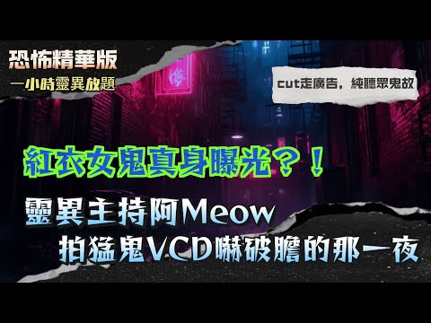 恐怖精華版 | 紅衣女鬼真身曝光?!靈異主持阿Meow拍猛鬼VCD嚇破膽的那一夜| 催眠揭開前世秘密!「回到前世」後見到嘅恐怖畫面!| Hello Kitty命案靈魂回歸?!亡母托夢尋子!