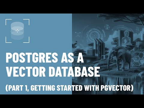 PostgreSQL as a Vector Database: Part 1, Getting Started With pgvector