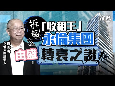 拆解「收租王」永倫集團由盛轉衰之謎｜信報地產專題｜香港樓市｜收租王｜倫志炎｜強拍｜Call Loan｜借貸比率｜工商舖物業｜建造業｜67暴動｜發展商｜周轉不靈【論盡熱話系列】