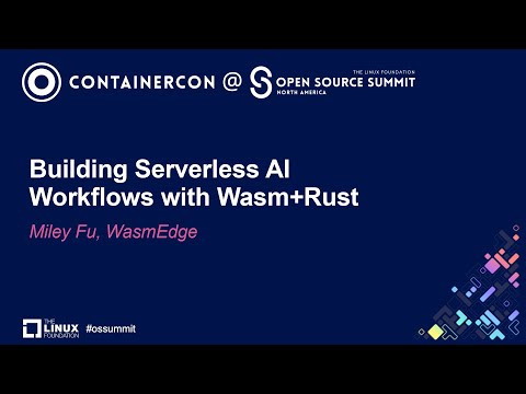 Building Serverless AI Workflows with Wasm+Rust - Miley Fu, WasmEdge