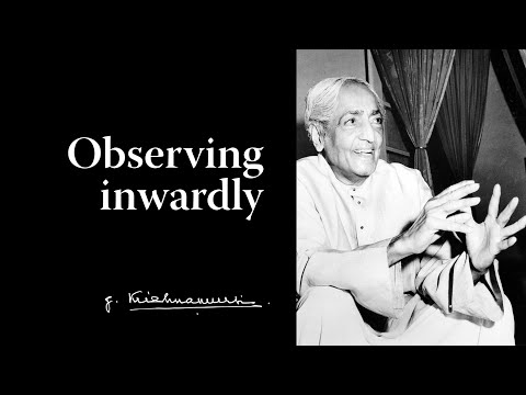 Observing inwardly | Krishnamurti