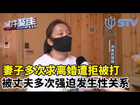 妻子多次求离婚遭拒被打，被丈夫多次强迫发生性关系#案件聚焦 FULL