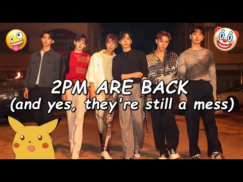 2PM ARE BACK (and yes, they are still a mess)