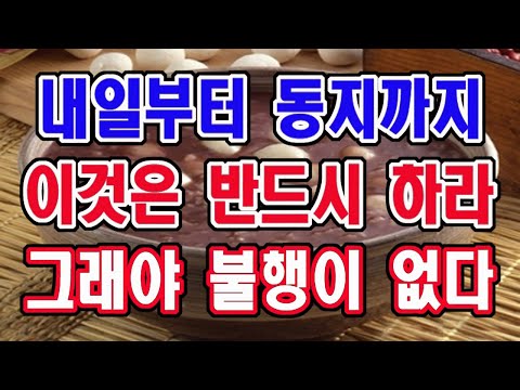 내일부터 동지까지 이것은 반드시 하세요. 그래야 내년 한해 불행이 생기지 않습니다.