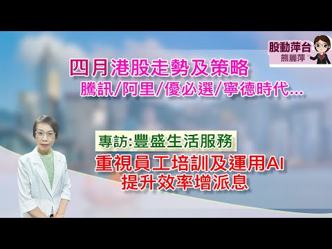 熊麗萍—股動萍台：四月份港股走勢及策略；騰訊/阿里巴巴/優必選/寧德時代…；豐盛生活服務：重視員工培訓及運用AI以提升效率及增派息 （4/4/2026）