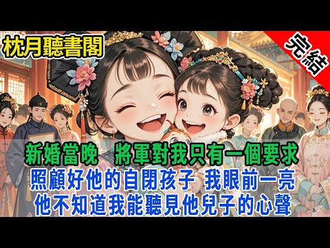 【完結古言】新婚當晚，將軍對我只有一個要求，照顧好他的自閉兒子。我眼前一亮，他不知道我能聽見他兒子的心聲。#古言 #完結 #情感 #故事頻道 #甜文 #團寵 #甜寵