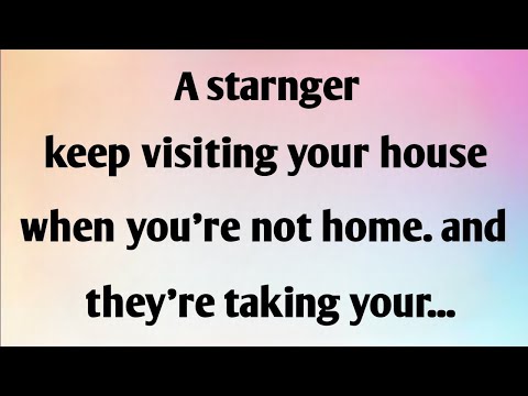 A STRANGER KEEP VISITING YOUR HOUSE WHEN...