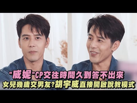 【名人說生活】"威妮"CP交往時間久到答不出來 女兒幾歲交男友?胡宇威直接開啟說教模式