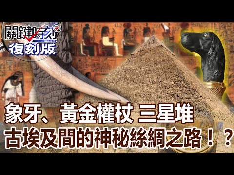 【關鍵復刻版】象牙、黃金權杖  三星堆與古埃及間的神秘絲綢之路！？ 20160406 全集 關鍵時刻｜劉寶傑