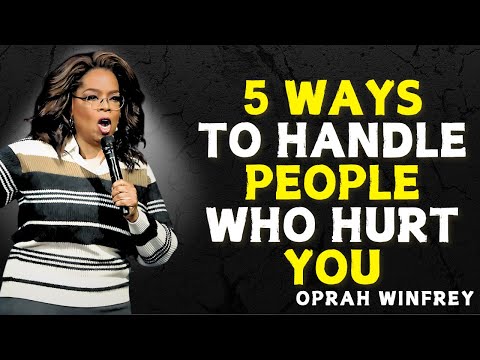 5 WAYS TO HANDLE PEOPLE WHO HURT YOU - OPRAH WINFREY MOTIVATION