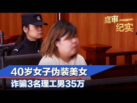40岁女子伪装美女，诈骗3名理工男35万#庭审纪实 FULL