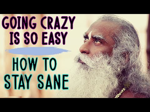 Sadhguru - Going crazy is so easy , Hard is Staying sane!
