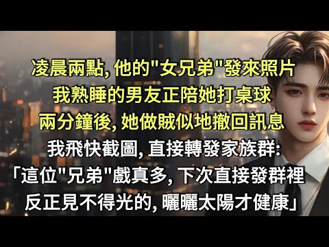 凌晨兩點，他的'女兄弟'發來照片，我熟睡的男友正陪她打桌球。兩分鐘後，她做賊似地撤回訊息。我飛快截圖，直接轉發家族群「這位'兄弟'戲真多，下次直接發群裡，反正見不得光的事，曬曬太陽才健康」