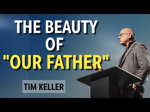 UNDERSTANDING PRAYER – THE POWER OF "OUR FATHER" | TIMOTHY KELLER SERMON