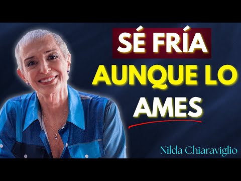 Sé Fría Aunque Te Mueras de Amor (La Verdad Que Nadie Te Dice de Los Hombres) | Nilda Chiaraviglio