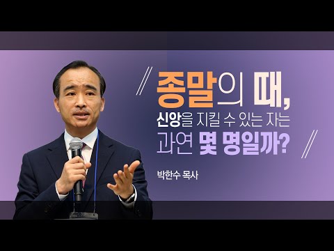 [박한수 목사] “종말의 때, 신앙을 지킬 수 있는 자는 과연 몇 명일까?”