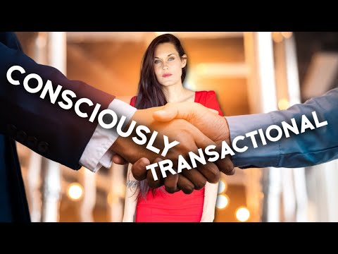 Be Consciously Transactional. Why Every Relationship is Transactional
