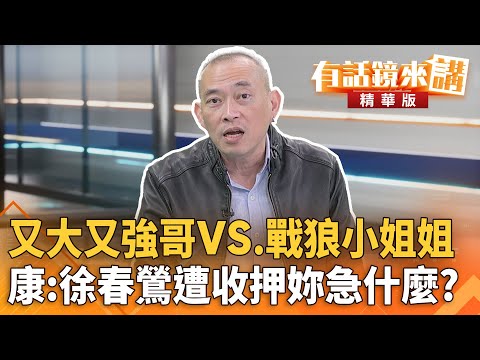 又大又強哥VS.#戰狼小姐姐　康：#徐春鶯遭收押妳急什麼?｜康仁俊 吳靜怡｜陳園淳｜【#有話鏡來講】20251128