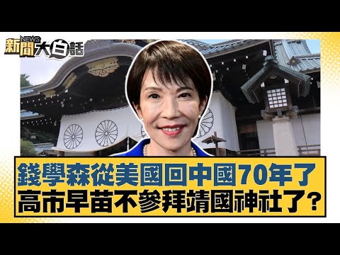 錢學森從美國回中國70年了 高市早苗不參拜靖國神社了？【#新聞大白話】20251008-10｜#謝寒冰 #栗正傑 #賴岳謙