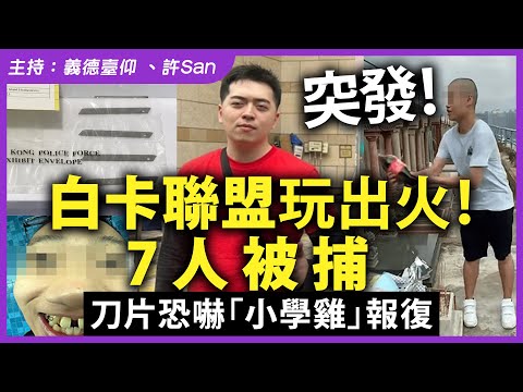【突發！】白卡聯盟玩出火！7人被捕，刀片恐嚇「小學雞」報復