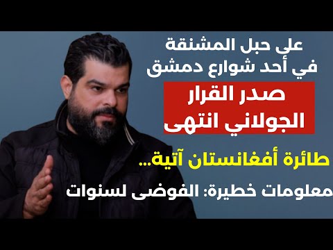 على حبل المشنقة..الجولاني انتهى طائرة أفغانستان آتية! وليد درويش: تجاوزنا الخط الاحمر الفوضى لسنوات 