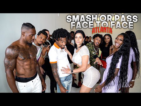 SMASH OR PASS BUT FACE TO FACE IN ATLANTA!