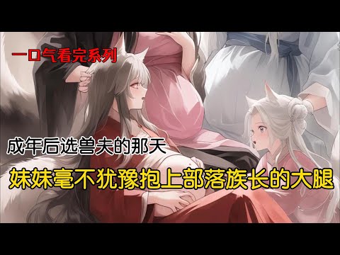 成年后选兽夫的那天,妹妹毫不犹豫抱上了蛇兽部落族长的大腿。我为了活命只能选择实力弱小的兔族族长。后来兔族部落飞速发展和其他部落联盟,成了十大部落之一,我也成了尊贵的族长夫人#古风小说