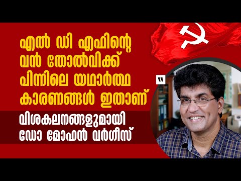 L D F ന്റെ വന്‍ തോല്‍വിക്ക് പിന്നിലെ യഥാര്‍ത്ഥ കാരണങ്ങള്‍ ഇതാണ് വിശകലനങ്ങളുമായി ഡോ മോഹന്‍ വര്‍ഗീസ്