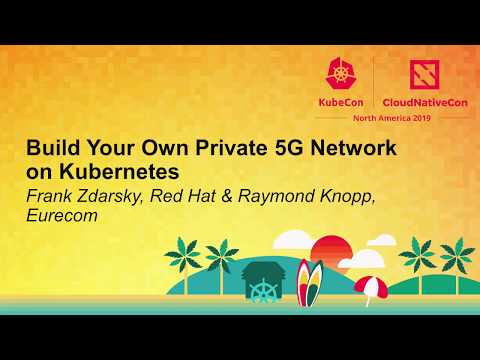 Build Your Own Private 5G Network on Kubernetes - Frank Zdarsky, Red Hat & Raymond Knopp, Eurecom