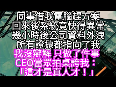 同事借我電腦趕方案回來後系統竟快得異常幾小時後公司資料外洩所有證據都指向了我 我沒辯解 只做了件事CEO當場拍桌誇我 #心書時光 #為人處事 #生活經驗 #情感故事 #唯美频道 #爽文