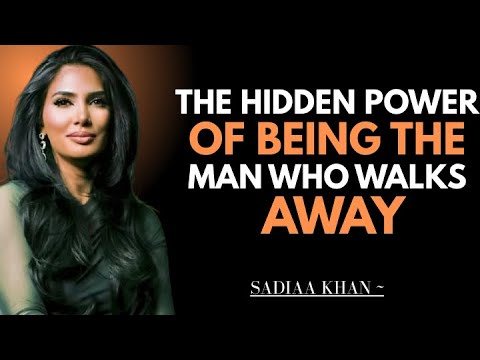 The Hidden Power of Being the Man Who Walks Away | Sadia Khan |