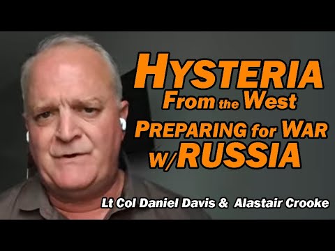 Hysteria from the West: Preparing for War w/Russia /Lt Col Daniel Davis & Alastair Crooke