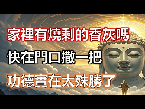 家裡有燒剩的香灰嗎？快在門口撒一把，功德實在太殊勝了！很多人都後悔看晚了。#風水#因果#智慧