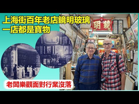 惦小店｜上海街百年老店鏡明玻璃 一店都是寶物 老闆樂觀面對行業沒落【香港民物誌】
