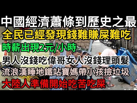 中國經濟蕭條到歷史之最：全民已經發現錢難賺屎難吃，時薪出現2元/小時！男人沒錢吃偉哥、女人沒錢理頭髮！流浪漢睡地鐵站，寶媽帶小孩撿垃圾！掏空民眾100年換了短暫繁華，如今大陸人準備開始吃苦吃屎#中國
