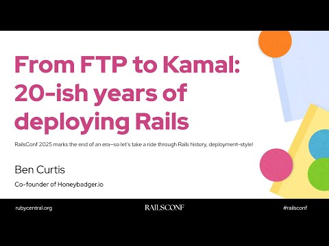 RailsConf 2025 From FTP to Kamal: 20 Years of Deploying Rails by Ben Curtis