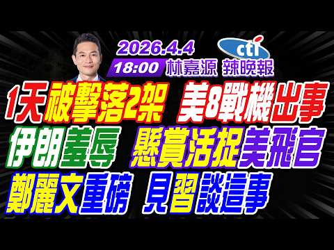 【中天辣晚報】#介文汲#栗正傑#嚴震生!1天被擊落2架 美8戰機出事!伊朗羞辱 懸賞活捉美飛官!鄭麗文重磅 見習近平談這事! | 林嘉源辣晚報20260404完整版@中天新聞CtiNews
