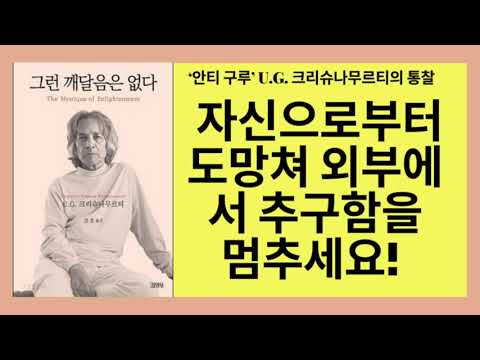 그런 깨달음은 없다(U.G.크리슈나무르티)-당신은 늘 언젠간 다른 어떤 존재가 되었으면 하지만 결국 내세에 가서도 지금과 같은 얘기를 할 것입니다. 잘못된 희망과 약속을 버리세요.